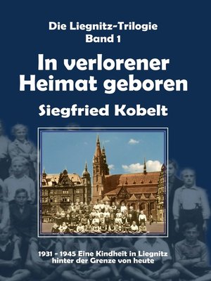 cover image of Die Liegnitz-Trilogie – 1. In verlorener Heimat geboren